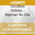 Goodbye Holiday - Hajimari No Uta cd