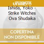 Ishida, Yoko - Strike Witches Ova Shudaika cd