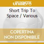 Short Trip To Space / Various cd