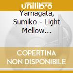 Yamagata, Sumiko - Light Mellow Yamagata Sumiko cd musicale