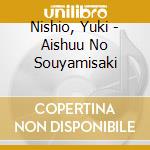 Nishio, Yuki - Aishuu No Souyamisaki cd