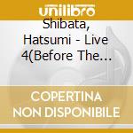 Shibata, Hatsumi - Live 4(Before The Lights) Ghts) cd musicale di Shibata, Hatsumi