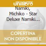 Namiki, Michiko - Star Deluxe Namiki Michiko cd musicale di Namiki, Michiko