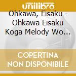 Ohkawa, Eisaku - Ohkawa Eisaku Koga Melody Wo Utau    Okawa Eisaku Koga Melody Wo Utau cd