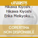 Hikawa Kiyoshi - Hikawa Kiyoshi Enka Meikyoku Collection 20 -Choito Kimagure Wataridori- cd