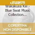 Wakakusa Kei - Blue Swat Music Collection -Ongaku Shuu- cd musicale