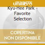Kyu-Hee Park - Favorite Selection cd musicale di Kyu
