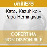 Kato, Kazuhiko - Papa Hemingway cd