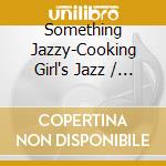 Something Jazzy-Cooking Girl's Jazz / Various cd musicale