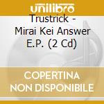 Trustrick - Mirai Kei Answer E.P. (2 Cd) cd