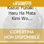 Kazuo Funaki - Haru Ha Mata Kimi Wo Irodoru/Soba Ni Iru Kara cd