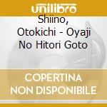 Shiino, Otokichi - Oyaji No Hitori Goto cd musicale di Shiino, Otokichi