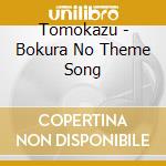Tomokazu - Bokura No Theme Song cd musicale