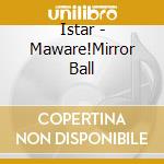 Istar - Maware!Mirror Ball cd