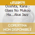 Ooshita, Kana - Glass No Mukou Ha...Akai Jazz cd