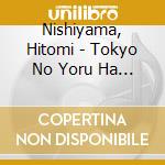 Nishiyama, Hitomi - Tokyo No Yoru Ha Sabishikute cd musicale di Nishiyama, Hitomi