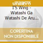 I'S Wing - Watashi Ga Watashi De Aru Koto. cd
