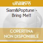 Siam&Poptune - Bring Me!! cd musicale di Siam&Poptune