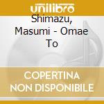 Shimazu, Masumi - Omae To cd musicale