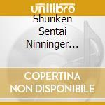 Shuriken Sentai Ninninger Original Soundtrack / O.S.T. cd