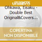 Ohkawa, Eisaku - Double Best Original&Covers Vers cd