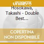 Hosokawa, Takashi - Double Best Original&Covers         L&Covers cd musicale di Hosokawa, Takashi