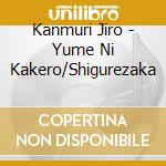Kanmuri Jiro - Yume Ni Kakero/Shigurezaka cd