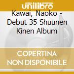 Kawai, Naoko - Debut 35 Shuunen Kinen Album cd musicale di Kawai, Naoko