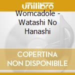 Womcadole - Watashi No Hanashi cd