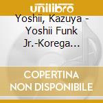 Yoshii, Kazuya - Yoshii Funk Jr.-Korega Genten!!-(Deluxe Edition) (4 Cd) cd musicale