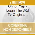 Ohno, Yuji - Lupin The 3Rd Tv Original Soundtrack Bgm Shuu cd musicale di Ohno, Yuji