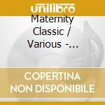 Maternity Classic / Various - Maternity Classic / Various cd musicale di Maternity Classic / Various