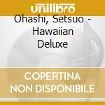 Ohashi, Setsuo - Hawaiian Deluxe cd