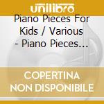 Piano Pieces For Kids / Various - Piano Pieces For Kids / Various cd musicale di Piano Pieces For Kids / Various