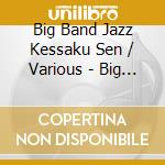 Big Band Jazz Kessaku Sen / Various - Big Band Jazz Kessaku Sen / Various cd musicale di Big Band Jazz Kessaku Sen / Various