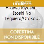 Hikawa Kiyoshi - Itoshi No Tequiero/Otoko Bana(Single Version) cd
