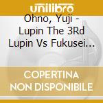 Ohno, Yuji - Lupin The 3Rd Lupin Vs Fukusei Ningen Mamo Bgm Shuu cd