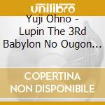 Yuji Ohno - Lupin The 3Rd Babylon No Ougon Densetsu Ongaku Shuu cd musicale di Ohno, Yuji