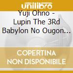 Yuji Ohno - Lupin The 3Rd Babylon No Ougon Densetsu Ongaku Shuu cd
