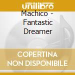 Machico - Fantastic Dreamer cd
