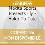 Makita Sports Presents Fly - Hoko To Tate cd