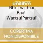 Nhk Inai Inai Baa! Wantsu!Pantsu! cd