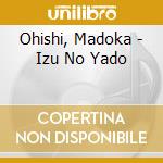 Ohishi, Madoka - Izu No Yado cd musicale di Ohishi, Madoka