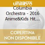 Columbia Orchestra - 2016 Anime&Kids Hit March -Doubutsu Sentai Juuouger/Sazaesan- cd