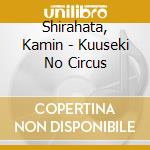 Shirahata, Kamin - Kuuseki No Circus cd