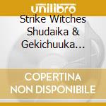 Strike Witches Shudaika & Gekichuuka Collection - Strike Witches Shudaika & Gekichuuka Collection cd