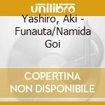 Yashiro, Aki - Funauta/Namida Goi cd musicale di Yashiro, Aki