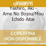Yashiro, Aki - Ame No Bojou/Mou Ichido Aitai cd