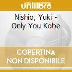 Nishio, Yuki - Only You Kobe cd