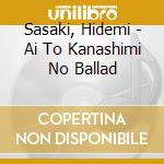 Sasaki, Hidemi - Ai To Kanashimi No Ballad cd musicale di Sasaki, Hidemi